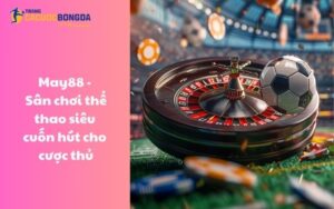 May88 - Sân chơi thể thao siêu cuốn hút cho cược thủ 